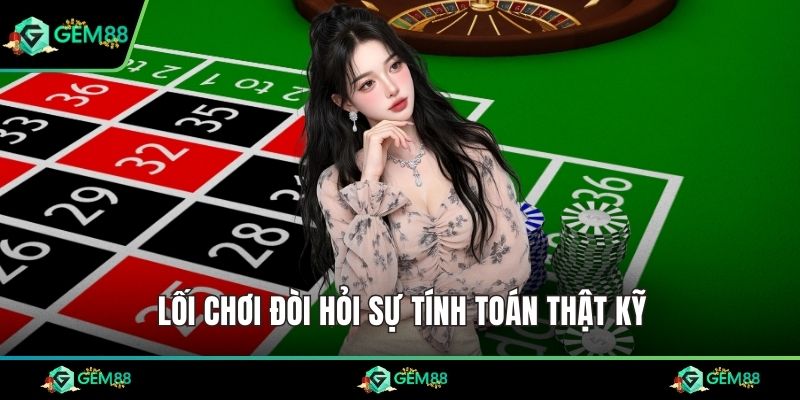 Lối chơi đòi hỏi sự tính toán thật kỹ