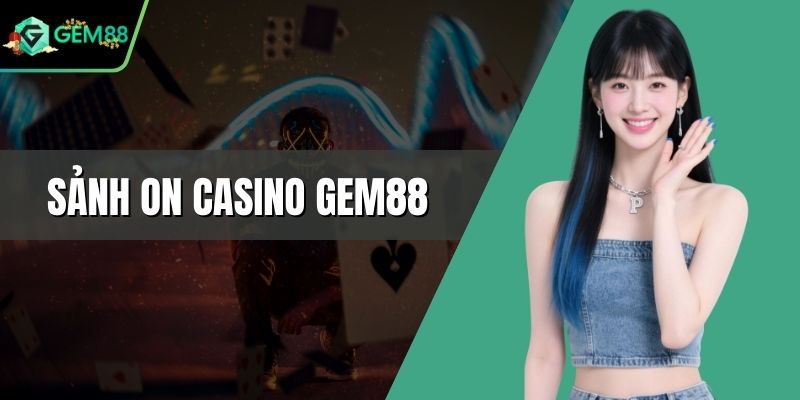Sảnh ON Casino Gem88 - Thiên Đường Giải Trí Đẳng Cấp